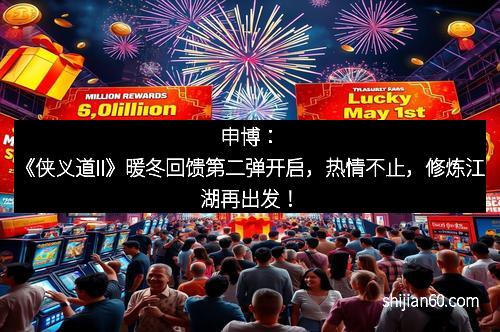 申博：《侠义道II》暖冬回馈第二弹开启，热情不止，修炼江湖再出发！